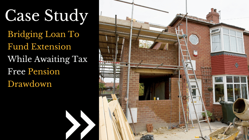 Bridging Loan To Fund Extension While Awaiting Tax Free Pension Drawdown